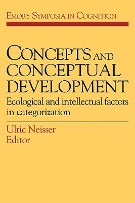 Concepts and Conceptual Development: Ecological and Intellectual Factors in Categorization - Neisser, Ulric (Editor)