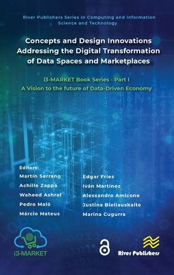 Concepts and Design Innovations Addressing the Digital Transformation of Data Spaces and Marketplaces: I3-Market Book Series - Part I: A Vision to the Future of Data-Driven Economy - Serrano, Martn (Editor), and Zappa, Achille (Editor), and Ashraf, Waheed (Editor)