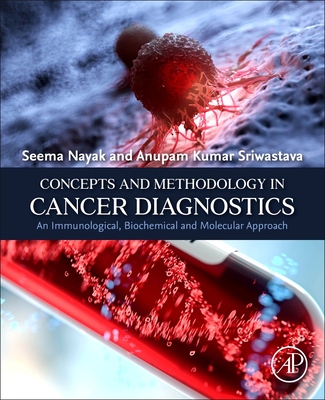 Concepts and Methodology in Cancer Diagnostics: An Immunological, Biochemical and Molecular Approach - Nayak, Seema, and Sriwastava, Anupam Kumar