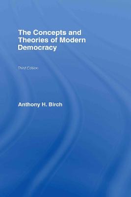 Concepts and Theories of Modern Democracy - Birch, Anthony H