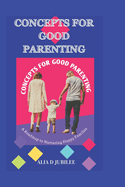 Concepts for Good Parenting: A Roadmap to Nurturing Happy Families