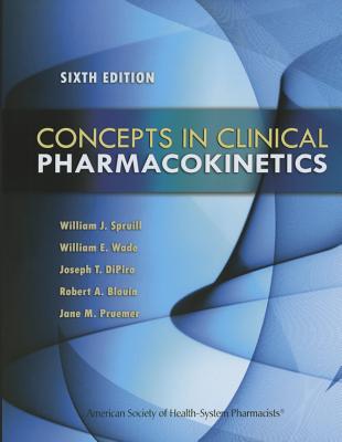 Concepts in Clinical Pharmacokinetics: Sixth Edition - Spruill, William, Dr., Pharm, Fashp, Fccp