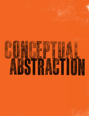 Conceptual Abstraction - Karmel, Pepe, Mr. (Editor), and Pissarro, Joachim (Text by)