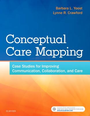 Conceptual Care Mapping: Case Studies for Improving Communication, Collaboration, and Care - Yoost, Barbara L, Msn, RN, CNE, and Crawford, Lynne R, Msn, MBA, RN, CNE