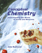 Conceptual Chemistry: Understanding Our World of Atoms and Molecules