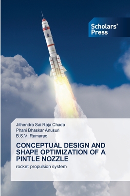 Conceptual Design and Shape Optimization of a Pintle Nozzle - Chada, Jithendra Sai Raja, and Anusuri, Phani Bhaskar, and Ramarao, B S V