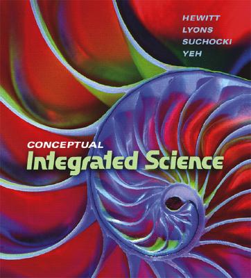 Conceptual Integrated Science - Hewitt, Paul G, and Lyons, Suzanne, and Suchocki, John