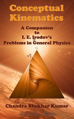 Conceptual Kinematics: A Companion to I. E. Irodov's Problems in General Physics - Kumar, Chandra Shekhar