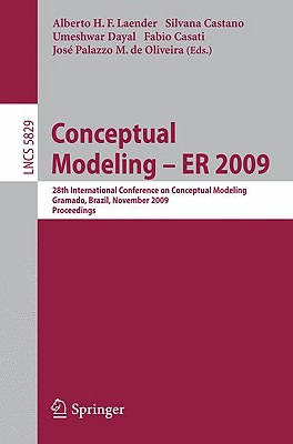 Conceptual Modeling - Er 2009: 28th International Conference on Conceptual Modeling, Gramado, Brazil, November 9-12, 2009, Proceedings - Laender, Alberto H F (Editor), and Castano, Silvana (Editor), and Dayal, Umeshwar (Editor)