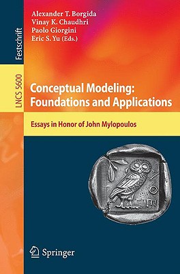 Conceptual Modeling: Foundations and Applications: Essays in Honor of John Mylopoulos - Borgida, Alex T (Editor), and Chaudhri, Vinay (Editor), and Giorgini, Paolo (Editor)