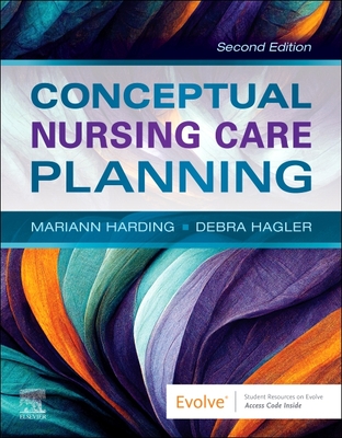 Conceptual Nursing Care Planning - Harding, Mariann M, PhD, RN, CNE, and Hagler, Debra, PhD, RN, CNE, Faan