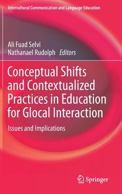 Conceptual Shifts and Contextualized Practices in Education for Glocal Interaction: Issues and Implications - Selvi, Ali Fuad (Editor), and Rudolph, Nathanael (Editor)