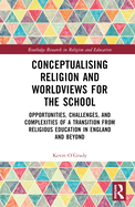 Conceptualising Religion and Worldviews for the School: Opportunities, Challenges, and Complexities of a Transition from Religious Education in England and Beyond
