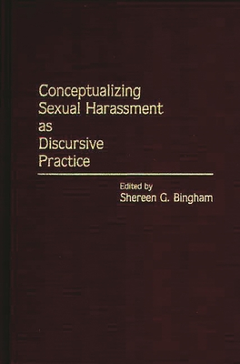 Conceptualizing Sexual Harassment as Discursive Practice - Wilson, David, and Bingham, Shereen G (Editor)