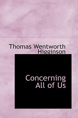 Concerning All of Us - Higginson, Thomas Wentworth