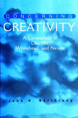 Concerning Creativity: A Comparison of Chu Hsi, Whitehead, and Neville - Berthrong, John H