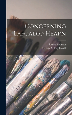 Concerning Lafcadio Hearn - Gould, George Milbry, and Stedman, Laura
