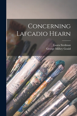 Concerning Lafcadio Hearn - Gould, George Milbry, and Stedman, Laura