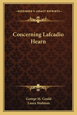 Concerning Lafcadio Hearn - Gould, George M, and Stedman, Laura