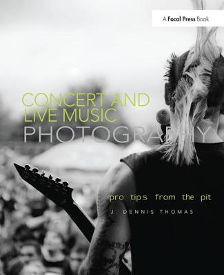 Concert and Live Music Photography: Pro Tips from the Pit - Thomas, J Dennis