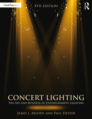 Concert Lighting: The Art and Business of Entertainment Lighting - Moody, James, and Dexter, Paul