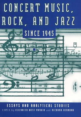 Concert Music, Rock, and Jazz Since 1945: Essays and Analytical Studies - Marvin, Elizabeth W (Editor), and Hermann, Richard (Editor)