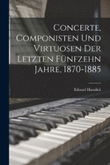 Concerte, Componisten Und Virtuosen Der Letzten Fnfzehn Jahre, 1870-1885