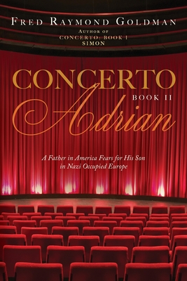 Concerto: A Father in America Fears for His Son in Nazi-Occupied Europe - Goldman, Fred Raymond