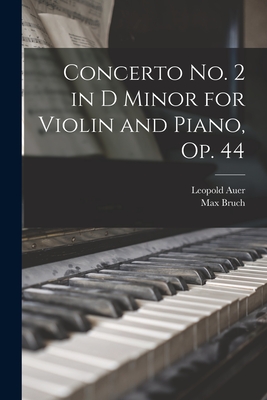 Concerto no. 2 in D Minor for Violin and Piano, op. 44 - Bruch, Max, and Auer, Leopold