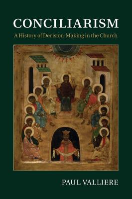 Conciliarism: A History of Decision-Making in the Church - Valliere, Paul