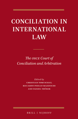 Conciliation in International Law: The OSCE Court of Conciliation and Arbitration - Tomuschat, Christian (Editor), and Pisillo Mazzeschi, Riccardo (Editor), and Threr, Daniel (Editor)