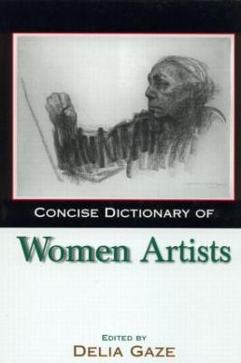 Concise Dictionary of Women Artists - Gaze, Delia (Editor)