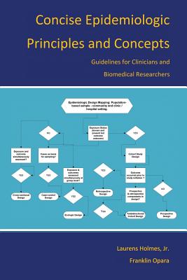 Concise Epidemiologic Principles and Concepts: Guidelines for Clinicians and Biomedical Researchers - Holmes, Laurens, Jr., and Opara, Franklin