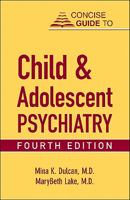 Concise Guide to Child and Adolescent Psychiatry - Dulcan, Mina K, Dr., M.D., and Lake, MaryBeth, Dr., M.D.