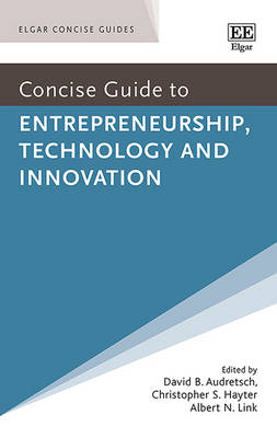 Concise Guide to Entrepreneurship, Technology and Innovation - Audretsch, David B. (Editor), and Hayter, Christopher S. (Editor), and Link, Albert N. (Editor)