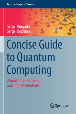 Concise Guide to Quantum Computing: Algorithms, Exercises, and Implementations - Kurgalin, Sergei, and Borzunov, Sergei