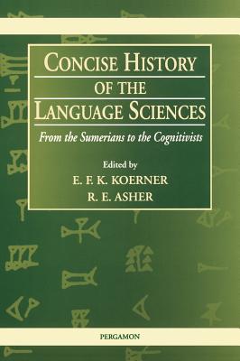 Concise History of the Language Sciences: From the Sumerians to the Cognitivists - Koerner, E F K (Editor), and Asher, R E (Editor)