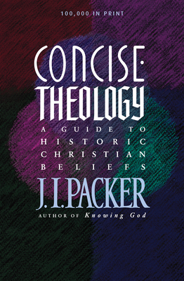 Concise Theology: A Guide to Historic Christian Beliefs - Packer, J I, Prof., PH.D