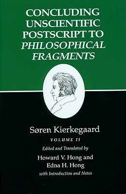 Concluding Unscientific PostScript to Philosophical Fragments: Volume II - Kierkegaard, Sren, and Hong, Howard V (Translated by), and Hong, Edna H (Translated by)