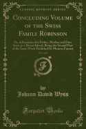 Concluding Volume of the Swiss Family Robinson, Vol. 2 of 2: Or, Adventures of a Father, Mother and Four Sons, in a Desert Island; Being the Second Part of the Same Work Published by Munroe Francis (Classic Reprint)