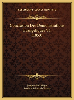 Conclusion Des Demonstrations Evangeliques V1 (1853) - Migne, Jacques-Paul, and Chassay, Frederic Edouard