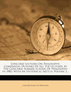 Concord Lectures on Philosophy, Comprising Outlines of All the Lectures at the Concord Summer School of Philosophy in 1882: With an Historical Sketch, Volume 3...