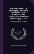 Concord Lectures On Philosophy, Comprising Outlines Of All The Lectures At The Concord Summer School Of Philosophy In 1882: With An Historical Sketch, Volume 3