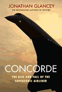 Concorde: The Rise and Fall of the Supersonic Airliner