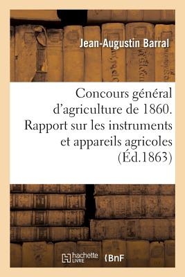 Concours G?n?ral d'Agriculture de 1860. Rapport Sur Les Instruments Et Appareils Agricoles - Barral, Jean-Augustin