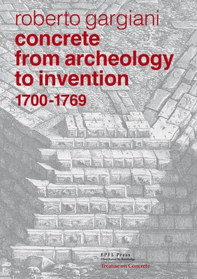 Concrete, From Archeology to Invention, 1700-1769: The Renaissance of Pozzolana and Roman Construction Techniques - Gargiani, Roberto