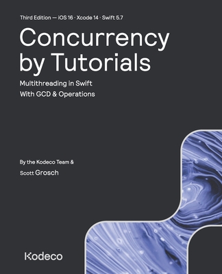 Concurrency by Tutorials (Third Edition): Multithreading in Swift With GCD & Operations - Grosch, Scott, and Team, Kodeco