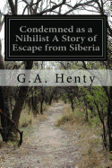 Condemned as a Nihilist A Story of Escape from Siberia