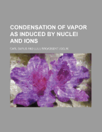 Condensation of Vapor as Induced by Nuclei and Ions - Barus, Carl