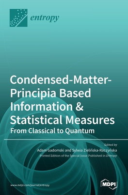 Condensed-Matter-Principia Based Information & Statistical Measures: From Classical to Quantum - Gadomski, Adam (Guest editor), and Zieli ska-Raczy ska, Sylwia (Guest editor)
